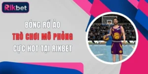 bong ro ao tro choi mo phong cuc hot tai rikbet