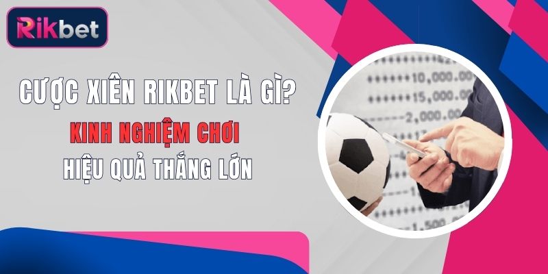 cuoc xien rikbet la gi kinh nghiem choi hieu qua thang lon
