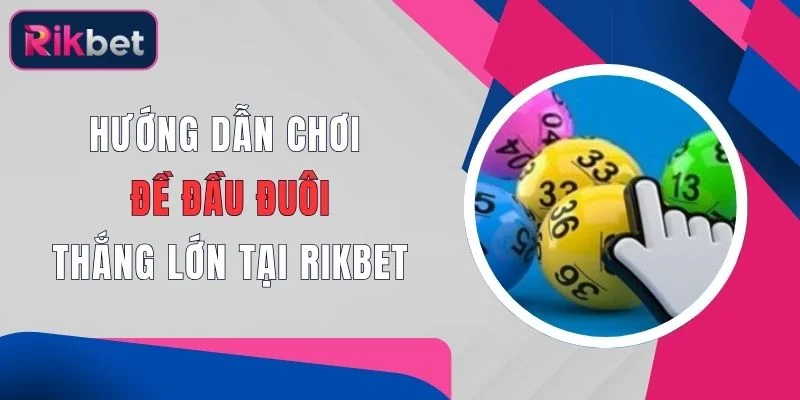 Hướng Dẫn Chơi Đề Đầu Đuôi Thắng Lớn Tại Rikbet 1 huong dan choi de dau duoi thang lon tai rikbet