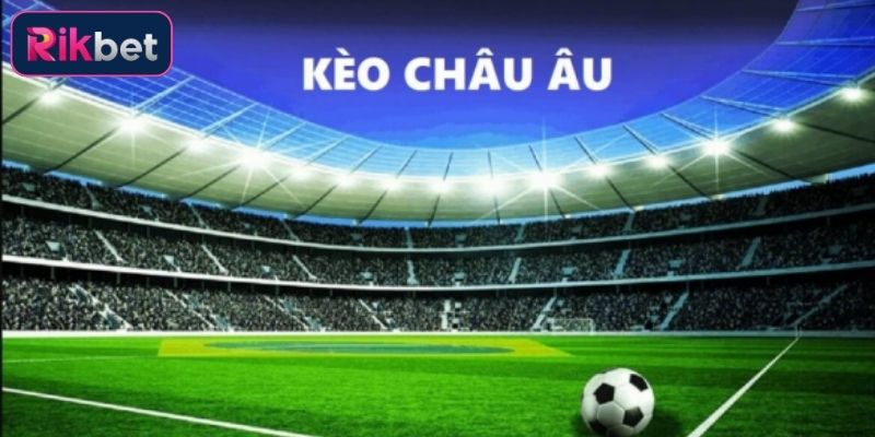 Một số cửa cược phổ biến của kèo châu Âu Rikbet